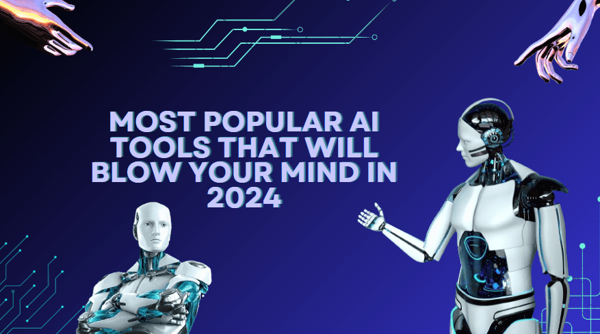 Most Popular AI Tools That Will Blow Your Mind in 2024